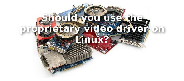 Devriez-vous utiliser le pilote vidéo propriétaire sur Linux ?