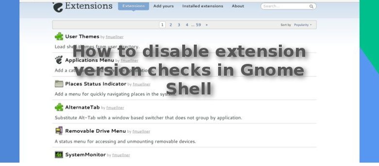 Comment désactiver les vérifications de version d'extension dans Gnome Shell